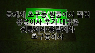 동해시 초구동 원룸이사 꿀팁🍯 용달이사 후기 대방출! #원룸이사 #용달이사 #초구동이사